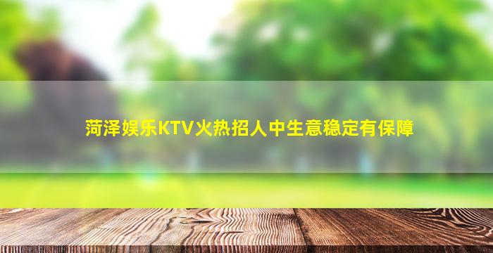 菏泽娱乐KTV火热招人中生意稳定有保障