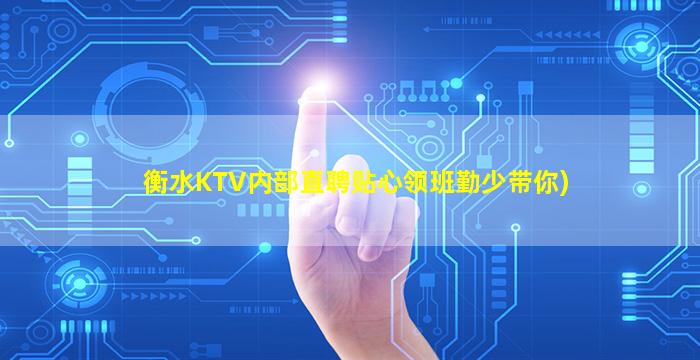 衡水KTV内部直聘贴心领班勤少带你)